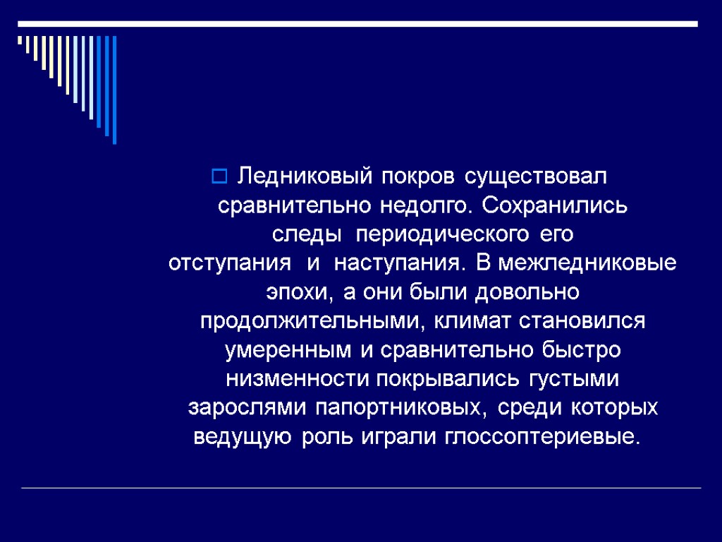 Ледниковый покров существовал сравнительно недолго. Сохранились следы периодического его отступания и наступания. В межледниковые